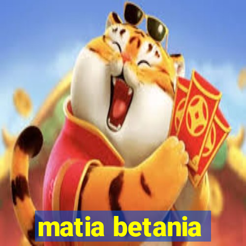 matia betania